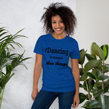 Load image into Gallery viewer, Dancing is cheaper than therapy t-shirt