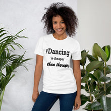 Load image into Gallery viewer, Dancing is cheaper than therapy t-shirt