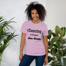 Load image into Gallery viewer, Dancing is cheaper than therapy t-shirt